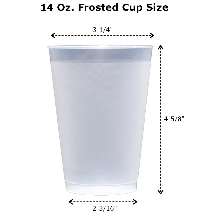 14 oz frosted shatterproof cups measure 3 1/4 inch wide at top by 4 5/8 inches tall by 2 3/16 inches at base