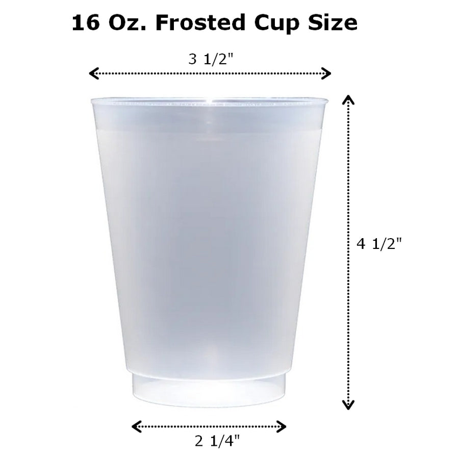 16 oz frosted shatterproof cups measure 3 1/2 inch wide at top by 4 1/2 inches tall by 2 1/4 inches at base