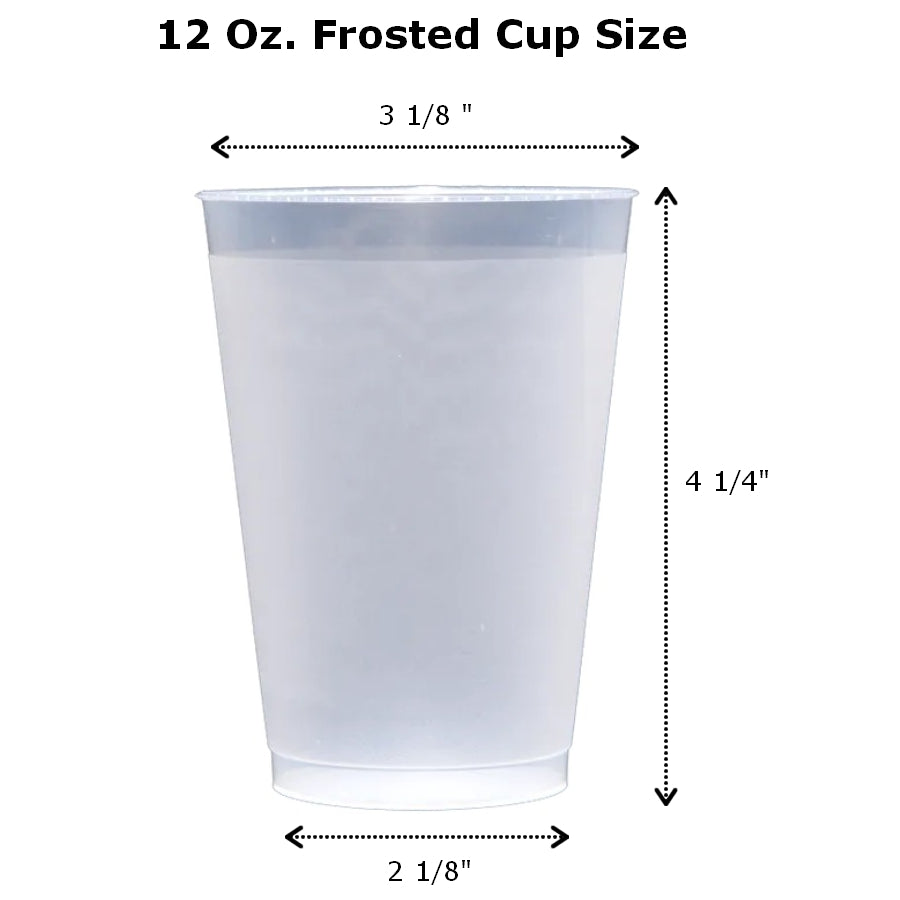 12 oz frosted shatterproof cups measure 3 1/8 inch wide at top by 4 1/4 inches tall by 2 1/8 inches at base